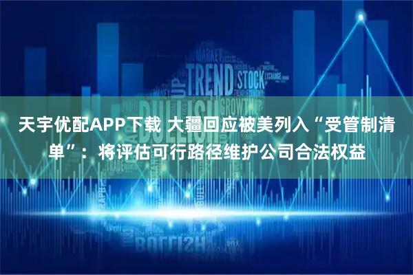天宇优配APP下载 大疆回应被美列入“受管制清单”：将评估可行路径维护公司合法权益